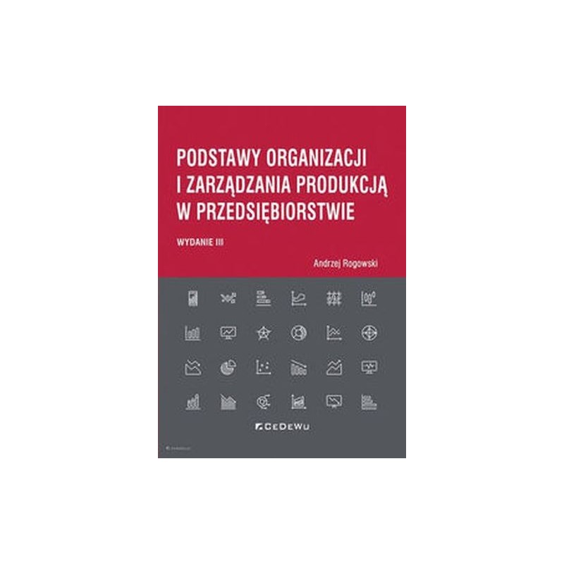 PODSTAWY ORGANIZACJI I ZARZĄDZANIA PRODUKCJĄ W PRZEDSIĘBIORSTWIE (WYD. III)