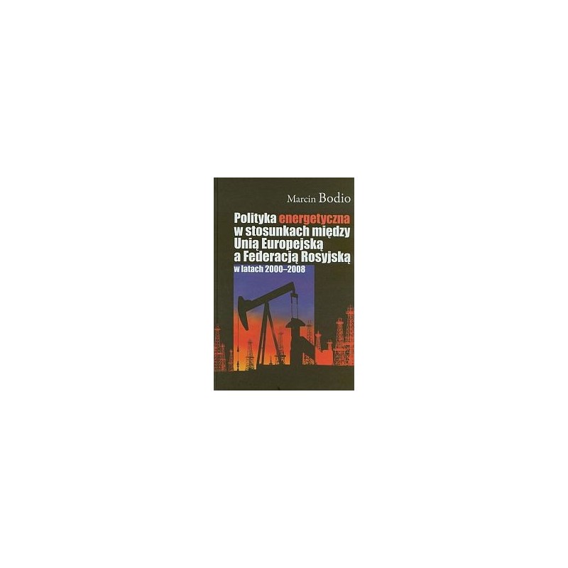 POLITYKA ENERGETYCZNA W STOSUNKACH MIĘDZY UNIĄ EUROPEJSKĄ A FEDERACJĄ ROSYJSKĄ W LATACH 2000-2008