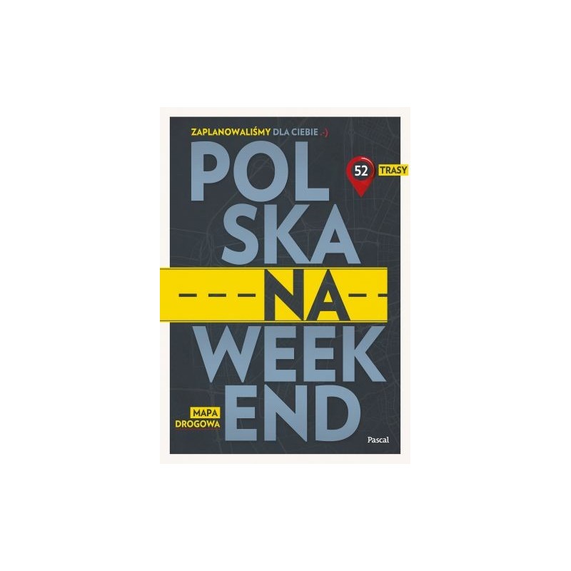 POLSKA NA WEEKEND. PRZEWODNIK + MAPA DROGOWA