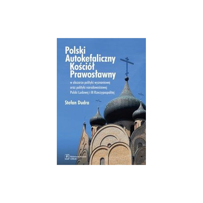 POLSKI AUTOKEFALICZNY KOŚCIÓŁ PRAWOSŁAWNY W OBSZARZE POLITYKI WYZNANIOWEJ ORAZ POLITYKI NARODOWOŚCIOWEJ POLSKI LUDOWEJ I III ...