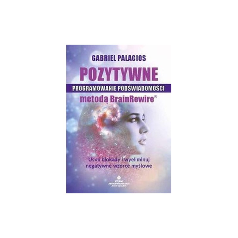 POZYTYWNE PROGRAMOWANIE PODŚWIADOMOŚCI METODĄ BRAINREWIRE