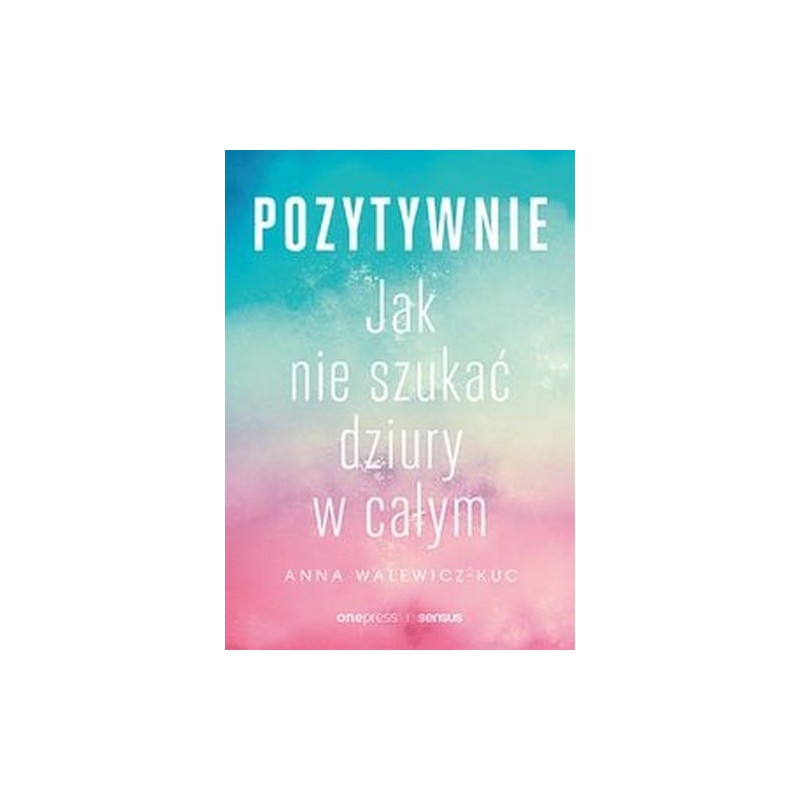 POZYTYWNIE! JAK NIE SZUKAĆ DZIURY W CAŁYM