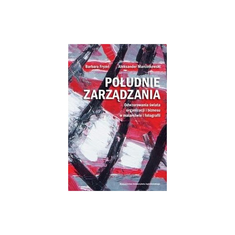 POŁUDNIE ZARZĄDZANIA. ODWZOROWANIA ŚWIATA ORGANIZACJI I BIZNESU W MALARSTWIE I FOTOGRAFII