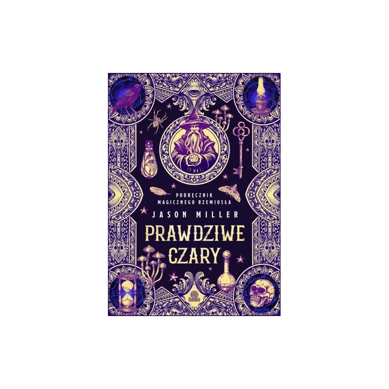 PRAWDZIWE CZARY. PODRĘCZNIK MAGICZNEGO RZEMIOSŁA