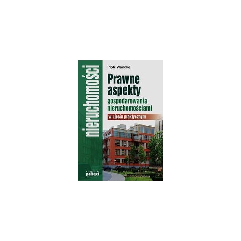 PRAWNE ASPEKTY GOSPODAROWANIA NIERUCHOMOŚCIAMI W UJĘCIU PRAKTYCZNYM