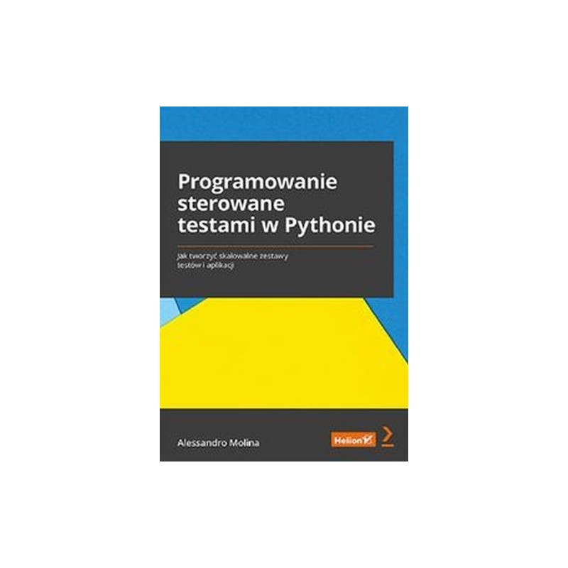 PROGRAMOWANIE STEROWANE TESTAMI W PYTHONIE. JAK TWORZYĆ SKALOWALNE ZESTAWY TESTÓW I APLIKACJI