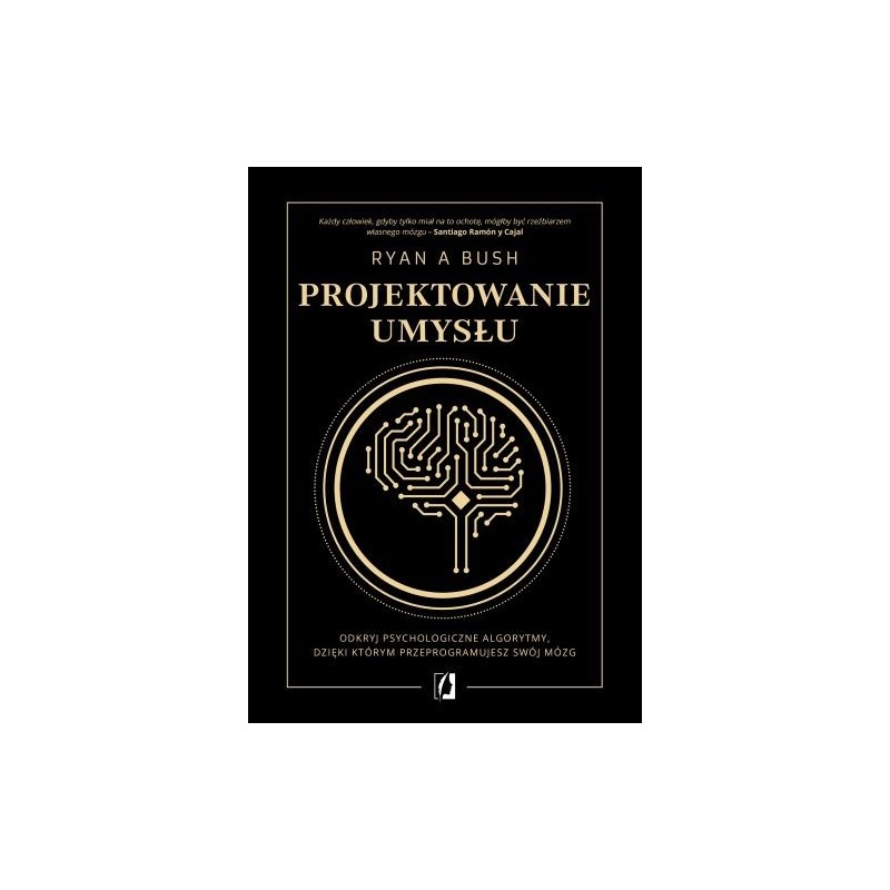 PROJEKTOWANIE UMYSŁU. ODKRYJ PSYCHOLOGICZNE ALGORYTMY, DZIĘKI KTÓRYM PRZEPROGRAMUJESZ SWÓJ MÓZG