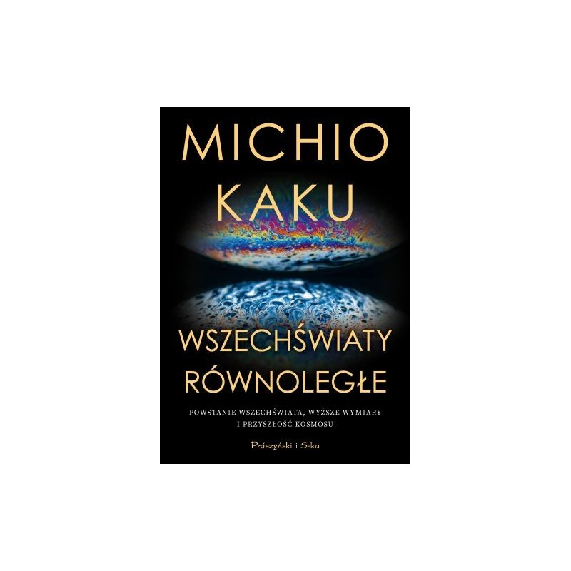 WSZECHŚWIATY RÓWNOLEGŁE. POWSTANIE WSZECHŚWIATA, WYŻSZY WYMIAR I PRZYSZŁOŚĆ KOSMOSU WYD. 2024