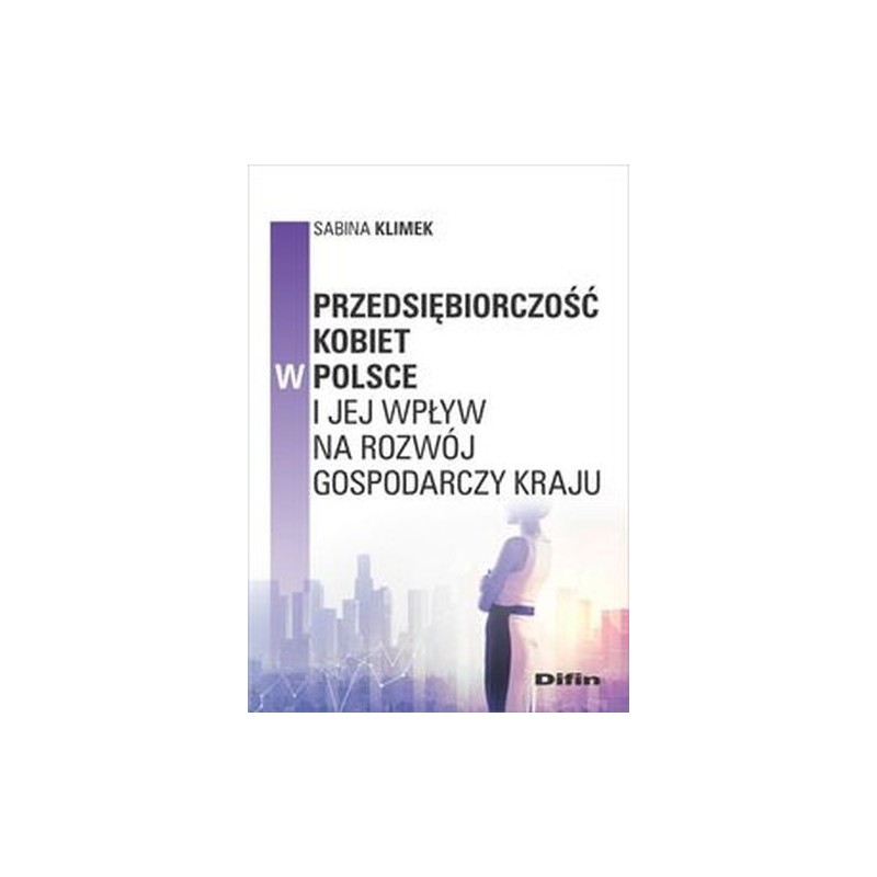 PRZEDSIĘBIORCZOŚĆ KOBIET W POLSCE I JEJ WPŁYW NA ROZWÓJ GOSPODARCZY KRAJU