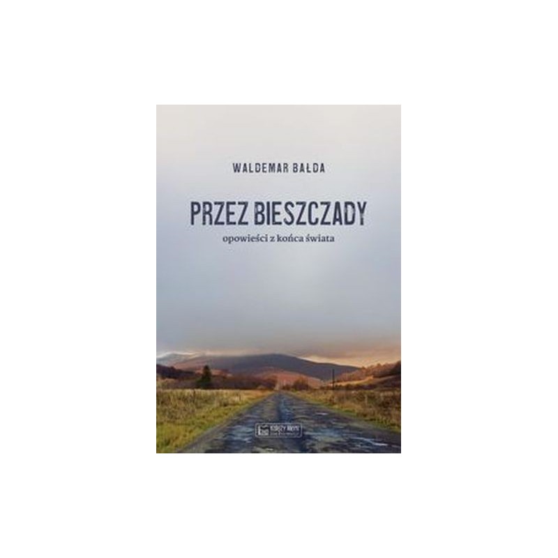 PRZEZ BIESZCZADY OPOWIEŚCI Z KOŃCA ŚWIATA