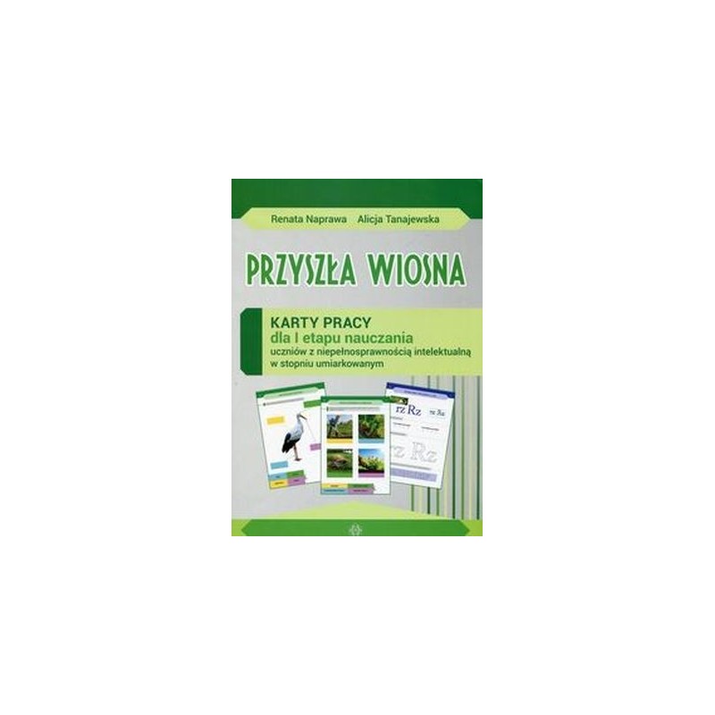 PRZYSZŁA WIOSNA KARTY PRACY DLA I ETAPU NAUCZANIA UCZNIÓW Z NIEPEŁNOSPRAWNOŚCIĄ INTELEKTUALNĄ W STOPNIU UMIARKOWANYM