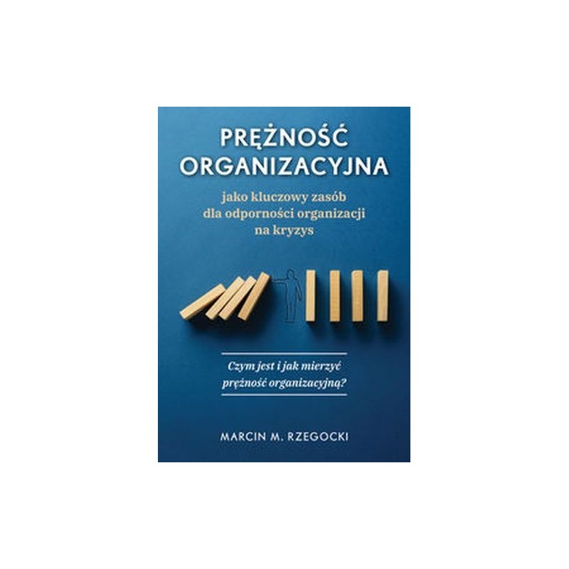 PRĘŻNOŚĆ ORGANIZACYJNA JAKO KLUCZOWY ZASÓB DLA ODPORNOŚCI ORGANIZACJI NA KRYZYS
