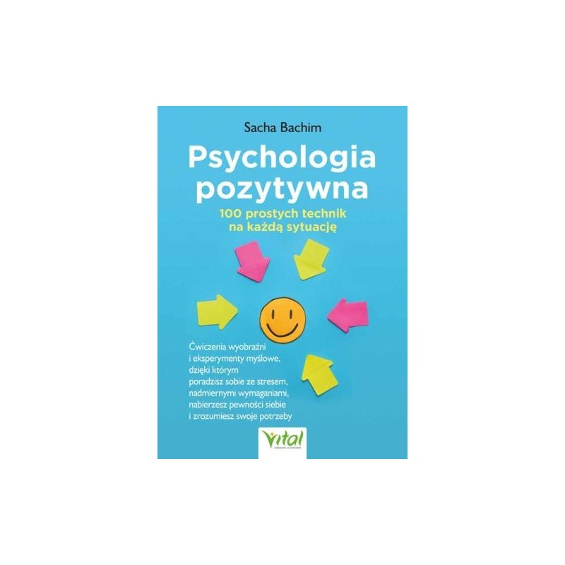 PSYCHOLOGIA POZYTYWNA. 100 PROSTYCH TECHNIK NA KAŻDĄ SYTUACJĘ