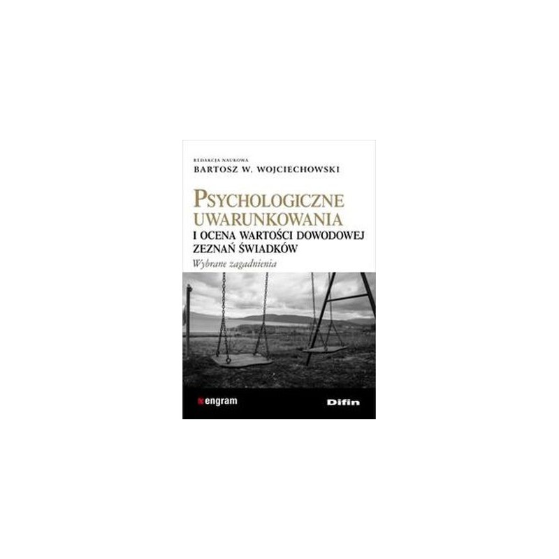 PSYCHOLOGICZNE UWARUNKOWANIA I OCENA WARTOŚCI DOWODOWEJ ZEZNAŃ ŚWIADKÓW