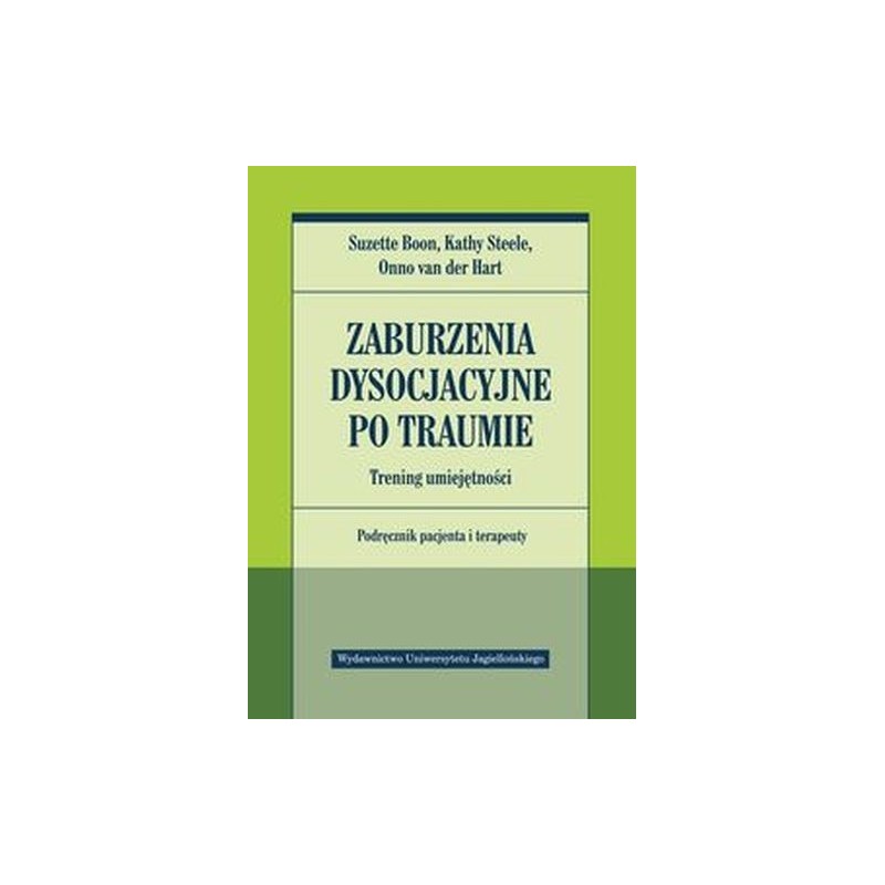 ZABURZENIA DYSOCJACYJNE PO TRAUMIE. TRENING UMIEJĘTNOŚCI. PODRĘCZNIK PACJENTA I TERAPEUTY