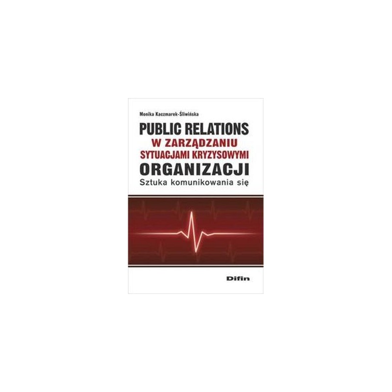 PUBLIC RELATIONS ORGANIZACJI W ZARZĄDZANIU SYTUACJAMI KRYZYSOWYMI ORGANIZACJI