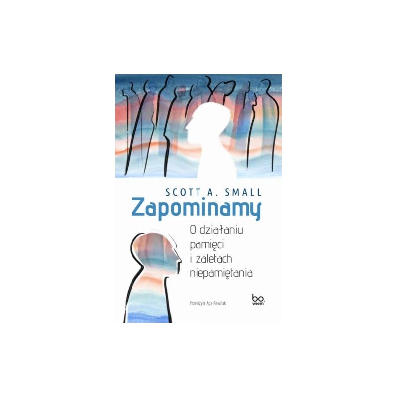 ZAPOMINAMY. O DZIAŁANIU PAMIĘCI I ZALETACH NIEPAMIĘTANIA. SERIA Z LINIĄ