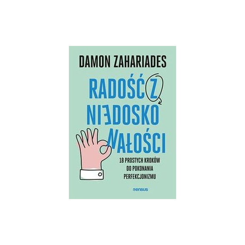 RADOŚĆ Z NIEDOSKONAŁOŚCI. 18 PROSTYCH KROKÓW DO POKONANIA PERFEKCJONIZMU