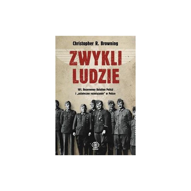 ZWYKLI LUDZIE. 101. REZERWOWY BATALION POLICJI I `OSTATECZNE ROZWIĄZANIE` W POLSCE