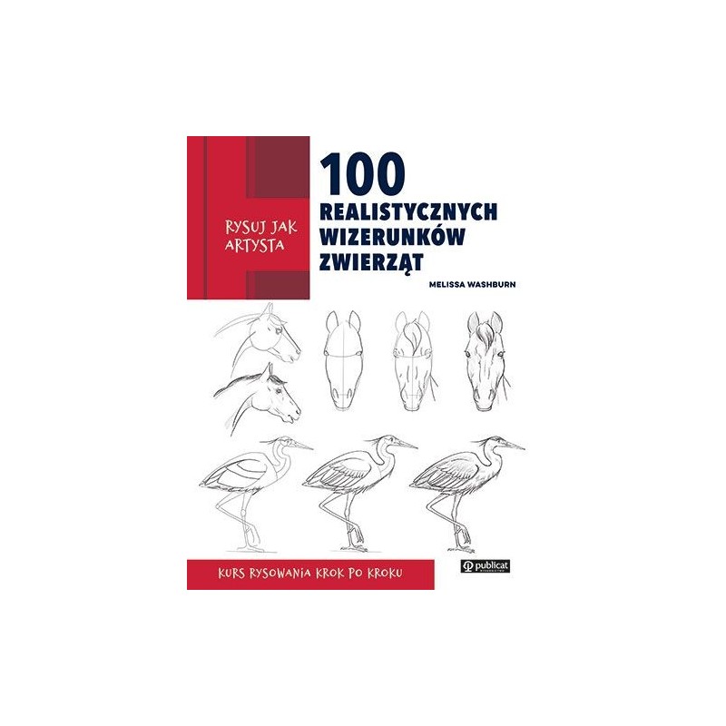 RYSUJ JAK ARTYSTA. 100 REALISTYCZNYCH WIZERUNKÓW ZWIERZĄT