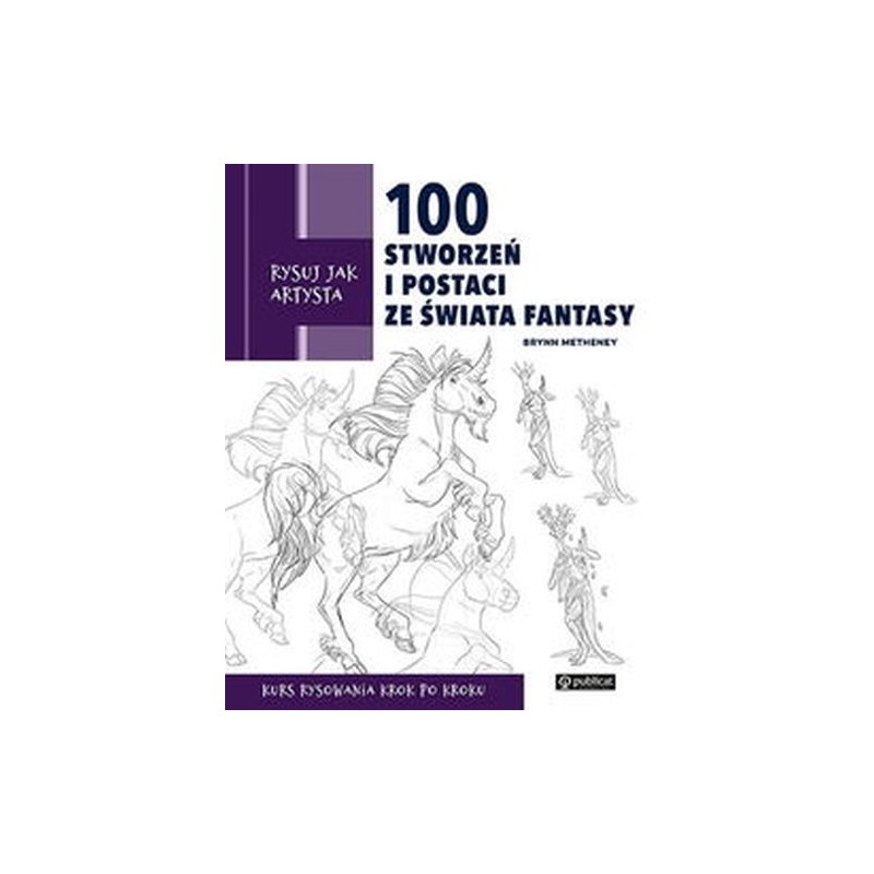 RYSUJ JAK ARTYSTA. 100 STWORZEŃ I POSTACI ZE ŚWIATA FANTASY