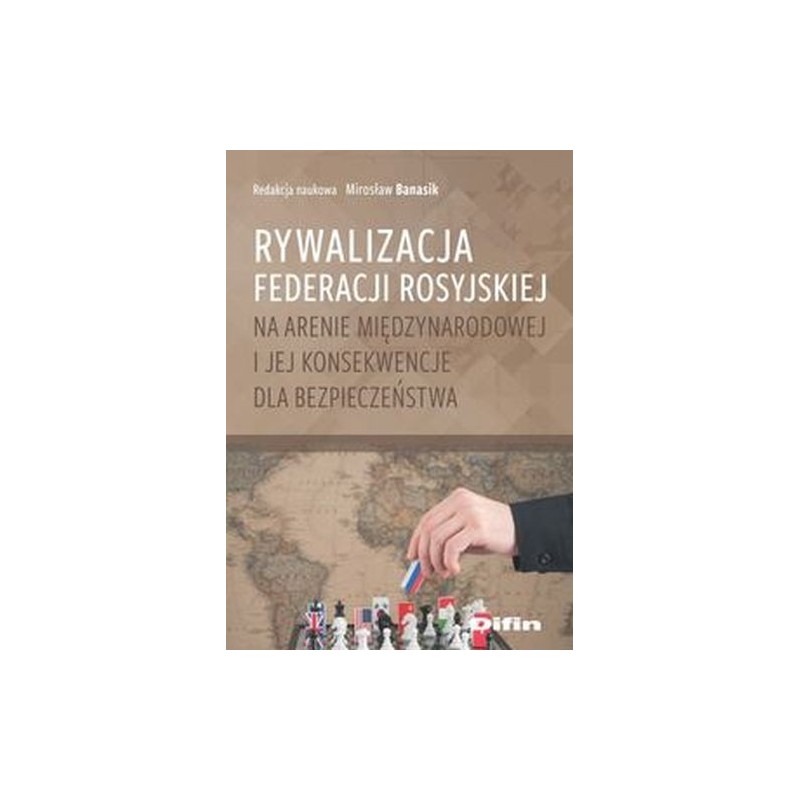 RYWALIZACJA FEDERACJI ROSYJSKIEJ NA ARENIE MIĘDZYNARODOWEJ I JEJ KONSEKWENCJE DLA BEZPIECZEŃSTWA