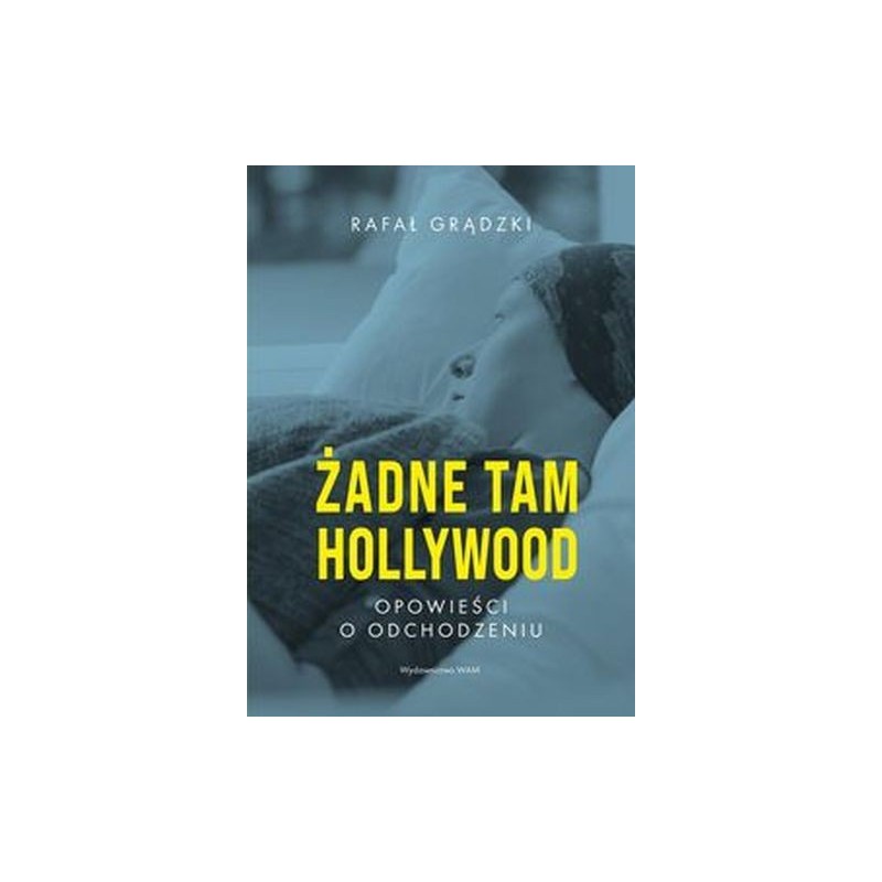 ŻADNE TAM HOLLYWOOD. OPOWIEŚCI O ODCHODZENIU