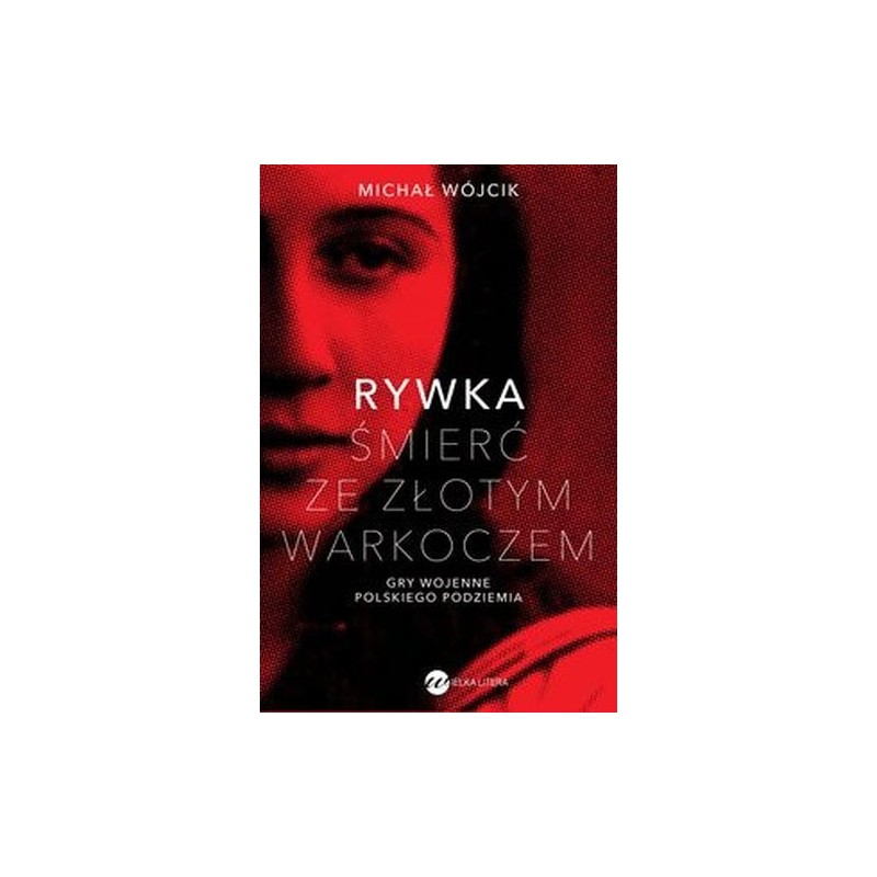 RYWKA. ŚMIERĆ ZE ZŁOTYM WARKOCZEM. GRY WOJENNE POLSKIEGO PODZIEMIA