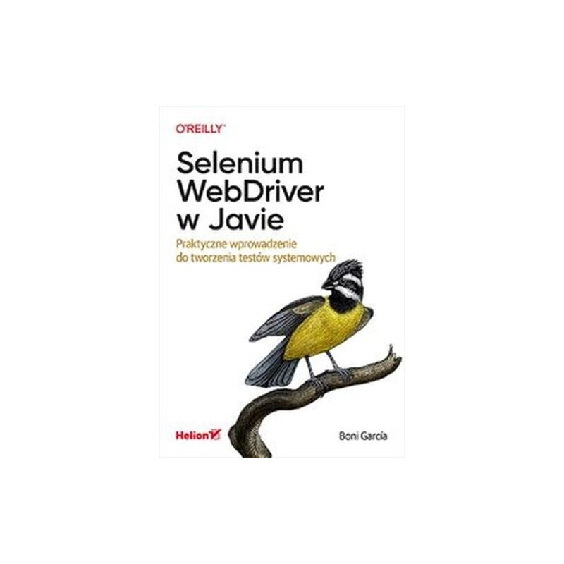 SELENIUM WEBDRIVER W JAVIE. PRAKTYCZNE WPROWADZENIE DO TWORZENIA TESTÓW SYSTEMOWYCH