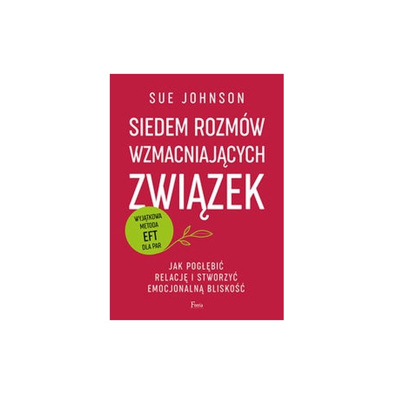 SIEDEM ROZMÓW WZMACNIAJĄCYCH ZWIĄZEK. JAK POGŁĘBIĆ RELACJĘ I STWORZYĆ EMOCJONALNĄ BLISKOŚĆ.