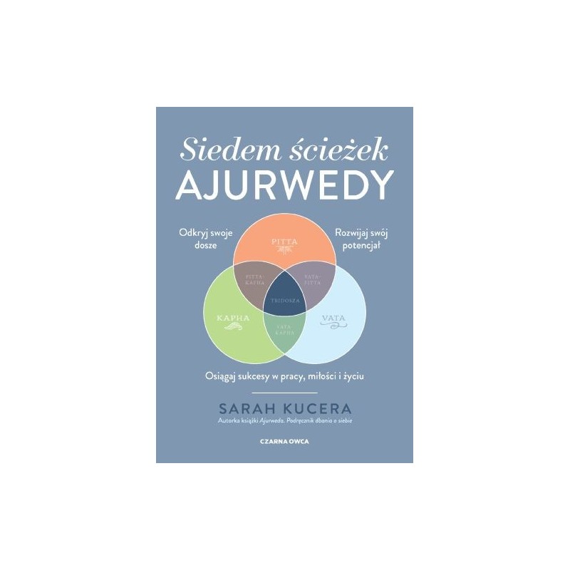 SIEDEM ŚCIEŻEK AJURWEDY. OSIĄGAJ SUKCESY W PRACY, MIŁOŚCI I ŻYCIU