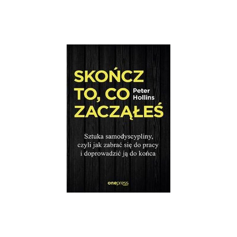 SKOŃCZ TO, CO ZACZĄŁEŚ.