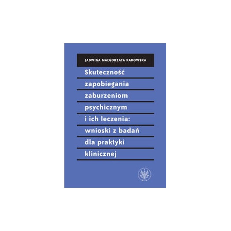 SKUTECZNOŚĆ ZAPOBIEGANIA ZABURZENIOM PSYCHICZNYM I ICH LECZENIA WNIOSKI Z BADAŃ DLA PRAKTYKI KLINIC