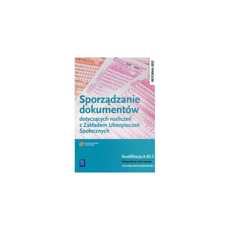 SPORZĄDZANIE DOKUMENTÓW DOTYCZĄCYCH ROZLICZEŃ Z ZAKŁADEM UBEZPIECZEŃ SPOŁECZNYCH PODRĘCZNIK DO NAUKI ZAWODU