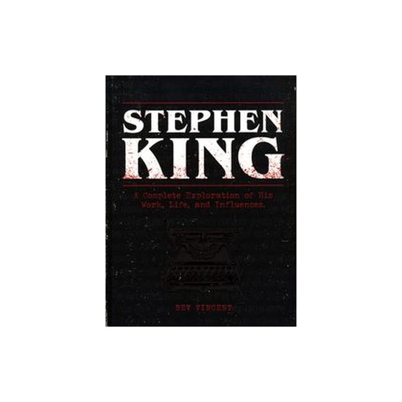 STEPHEN KING A COMPLETE EXPLORATION OF HIS WORK, LIFE, AND INFLUENCES