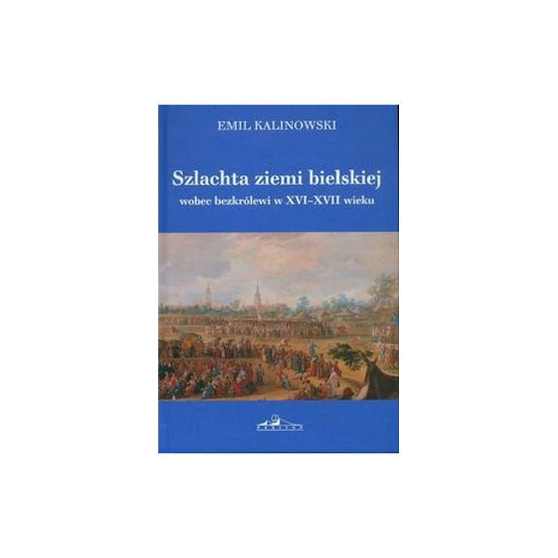 SZLACHTA ZIEMI BIELSKIEJ WOBEC BEZKRÓLEWI W XVI-XVII WIEKU