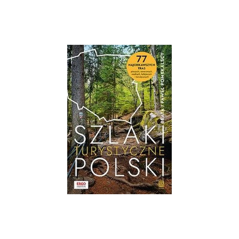 SZLAKI TURYSTYCZNE POLSKI. 77 NAJCIEKAWSZYCH TRAS PIESZYCH, ROWEROWYCH, WODNYCH, KOLEJOWYCH I TEMATYCZNYCH