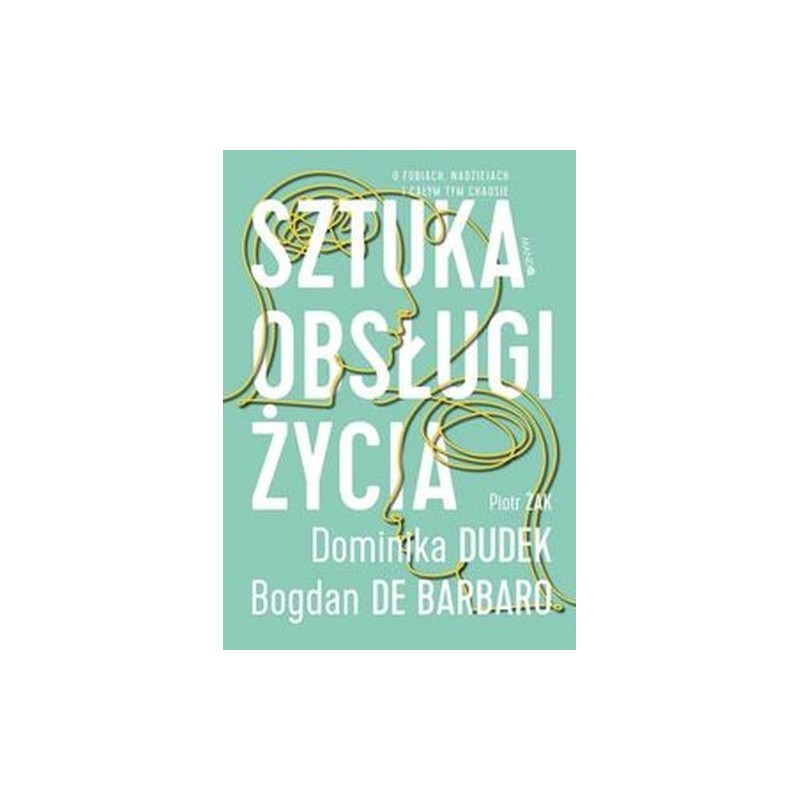 SZTUKA OBSŁUGI ŻYCIA. O FOBIACH, NADZIEJACH I CAŁYM TYM CHAOSIE