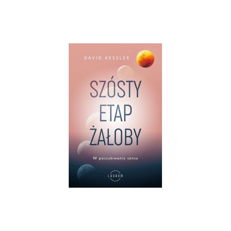 SZÓSTY ETAP ŻAŁOBY. W POSZUKIWANIU SENSU