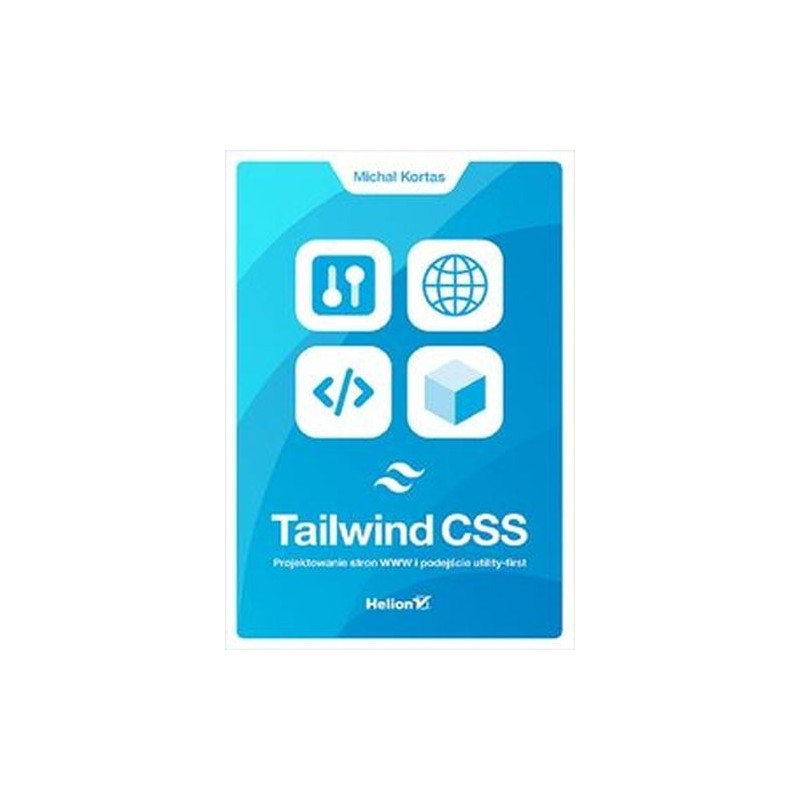 TAILWIND CSS. PROJEKTOWANIE STRON WWW I PODEJŚCIE UTILITY-FIRST