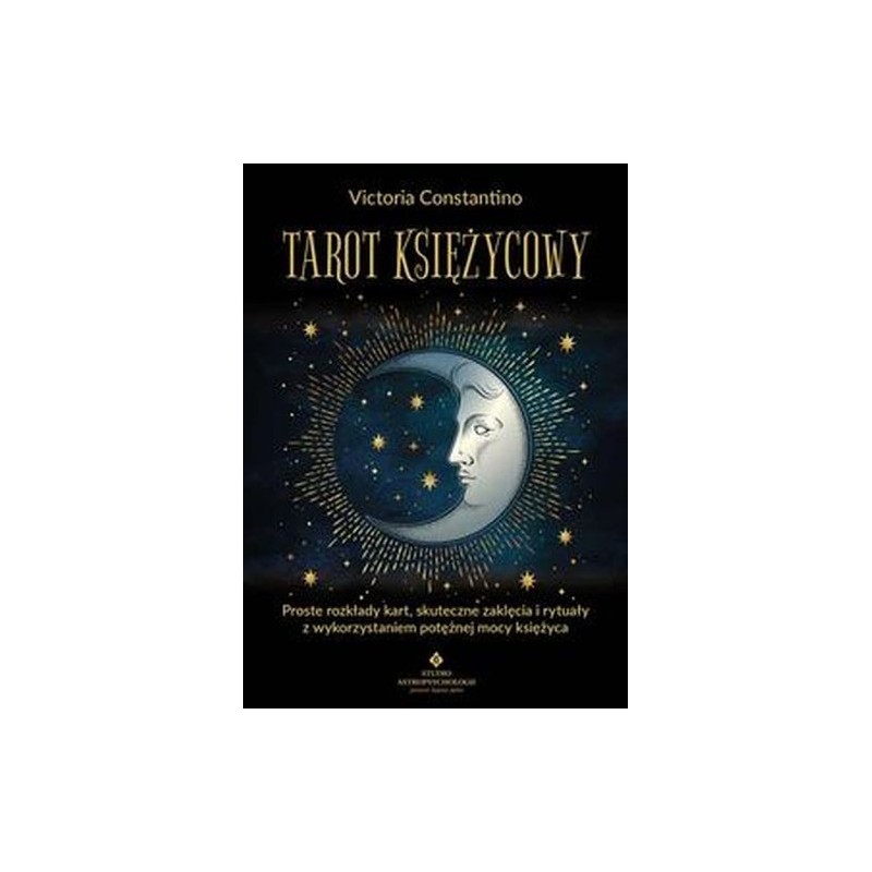 TAROT KSIĘŻYCOWY. PROSTE ROZKŁADY KART, SKUTECZNE ZAKLĘCIA I RYTUAŁY Z WYKORZYSTANIEM POTĘŻNEJ MOCY KSIĘŻYCA