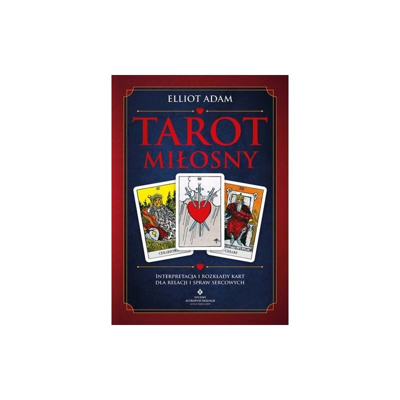 TAROT MIŁOSNY. INTERPRETACJA I ROZKŁADY KART DLA RELACJI I SPRAW SERCOWYCH