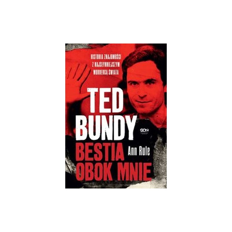 TED BUNDY. BESTIA OBOK MNIE. HISTORIA ZNAJOMOŚCI Z NAJSŁYNNIEJSZYM MORDERCĄ ŚWIATA WYD. 2022