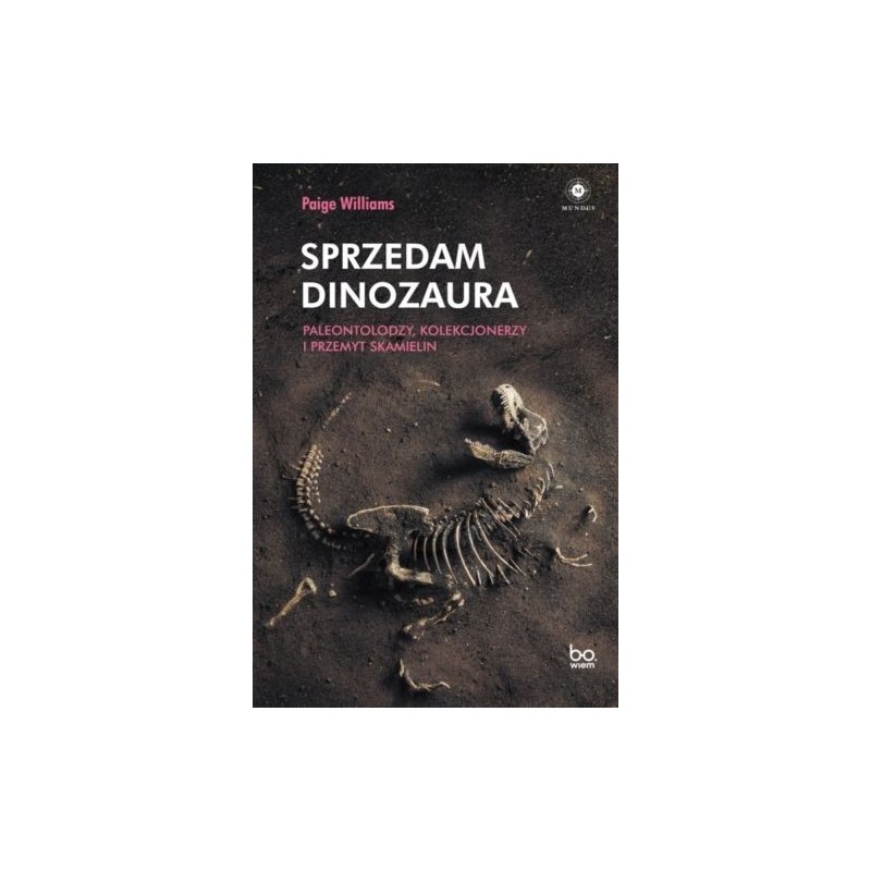 SPRZEDAM DINOZAURA. PALEONTOLODZY, KOLEKCJONERZY I PRZEMYT SKAMIELIN