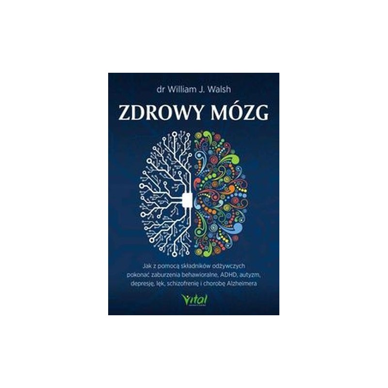 ZDROWY MÓZG. JAK ZA POMOCĄ SKŁADNIKÓW ODŻYWCZYCH POKONAĆ ZABURZENIA BEHAWIORALNE, ADHD, AUTYZM, DEPRESJĘ, LĘK, SCHIZOFRENIĘ I...