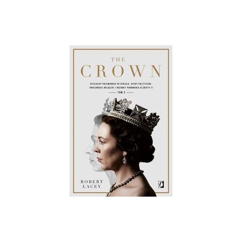 THE CROWN. OFICJALNY PRZEWODNIK PO SERIALU. AFERY POLITYCZNE, KRÓLEWSKIE BOLĄCZKI I ROZKWIT PANOWANIA ELŻBIETY II. TOM 2