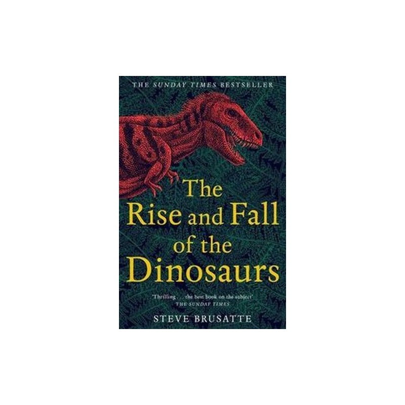 THE RISE AND FALL OF THE DINOSAURS