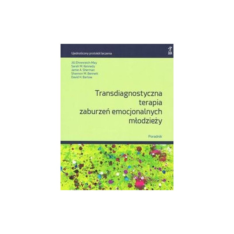 TRANSDIAGNOSTYCZNA TERAPIA ZABURZEŃ EMOCJONALNYCH MŁODZIEŻY. PORADNIK