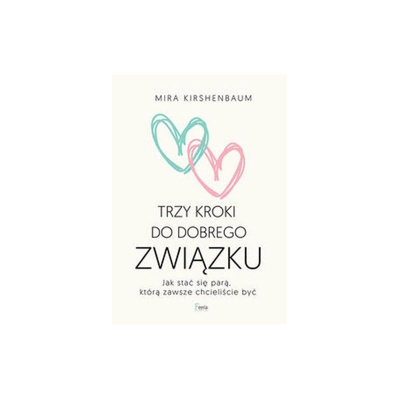 TRZY KROKI DO DOBREGO ZWIĄZKU. JAK STAĆ SIĘ PARĄ, KTÓRĄ ZAWSZE CHCIELIŚCIE BYĆ