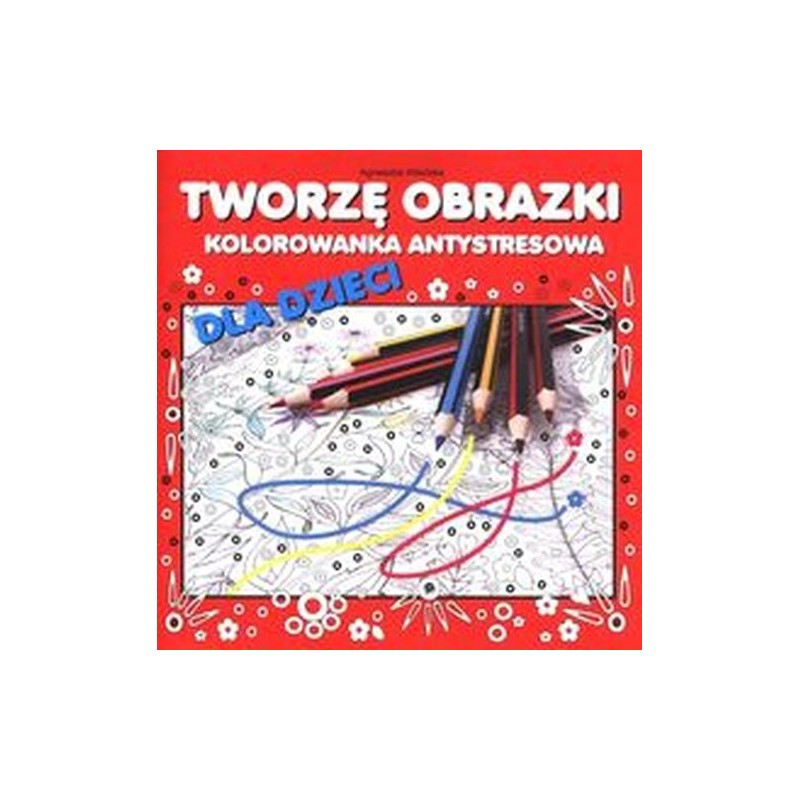 TWORZĘ OBRAZKI KOLOROWANKA ANTYSTRESOWA DLA DZIECI